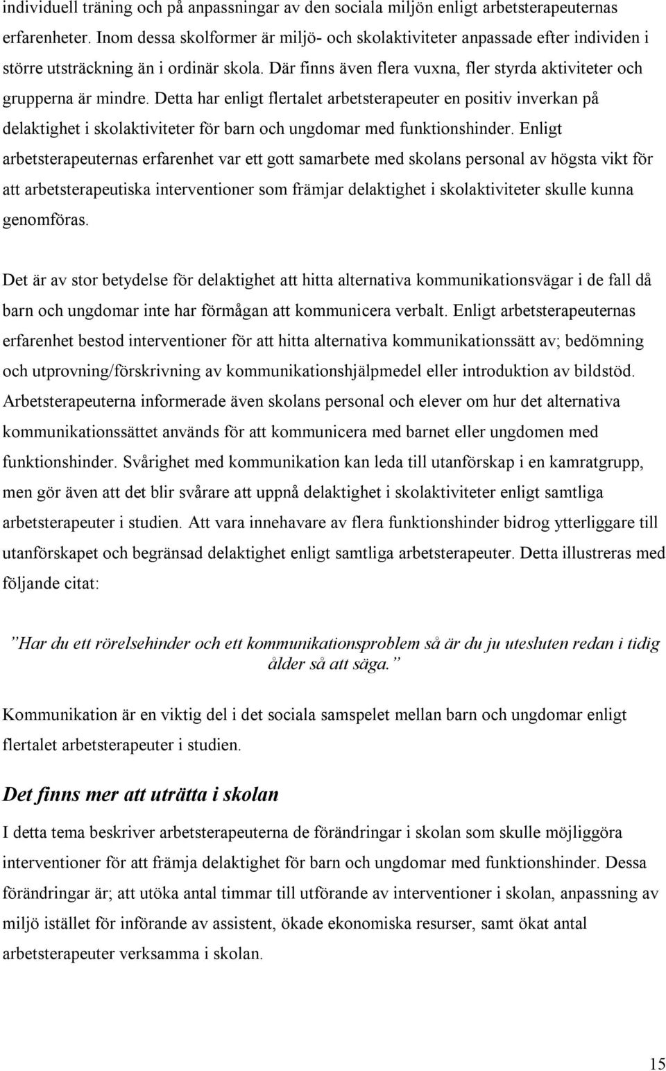 Detta har enligt flertalet arbetsterapeuter en positiv inverkan på delaktighet i skolaktiviteter för barn och ungdomar med funktionshinder.