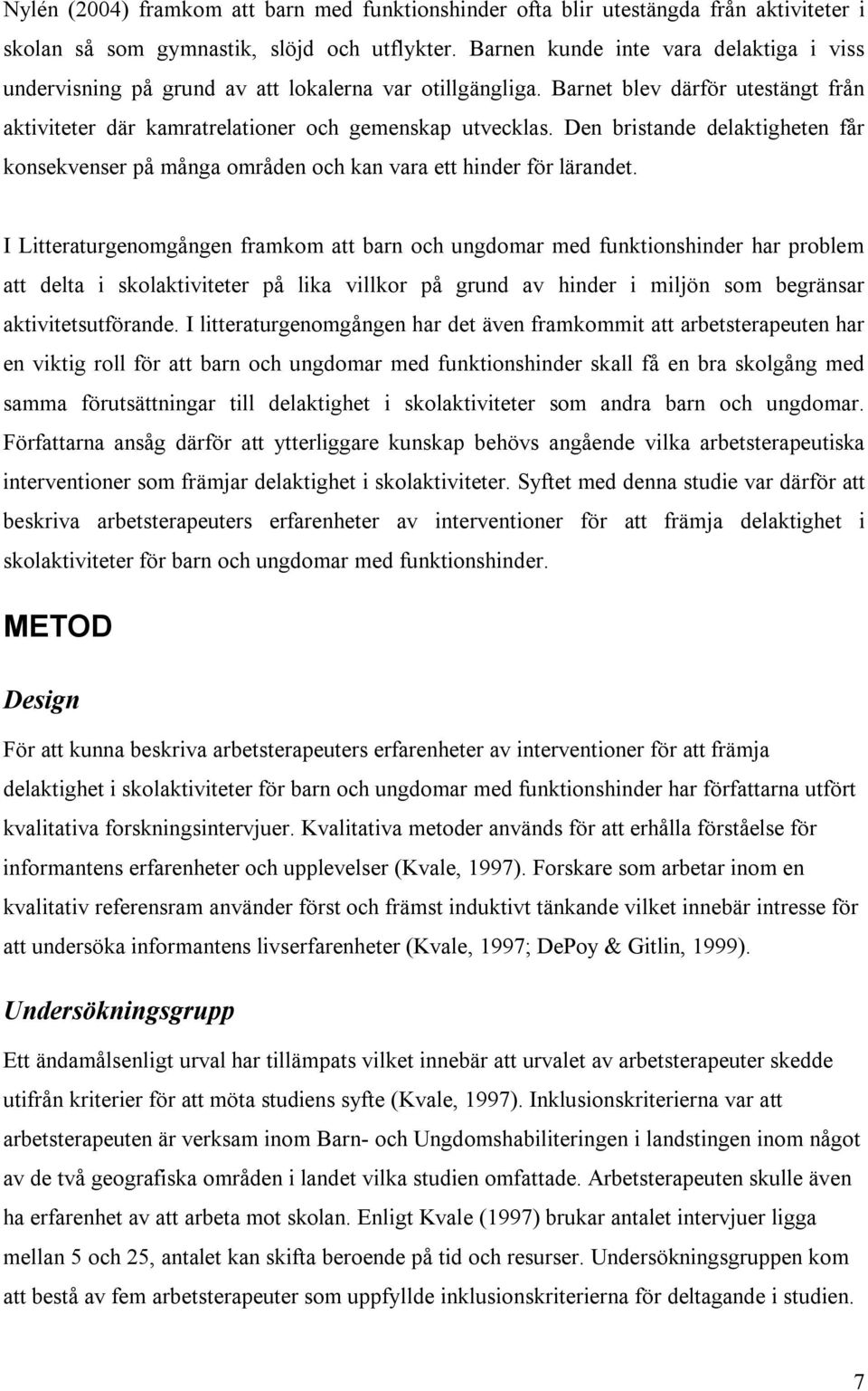 Den bristande delaktigheten får konsekvenser på många områden och kan vara ett hinder för lärandet.