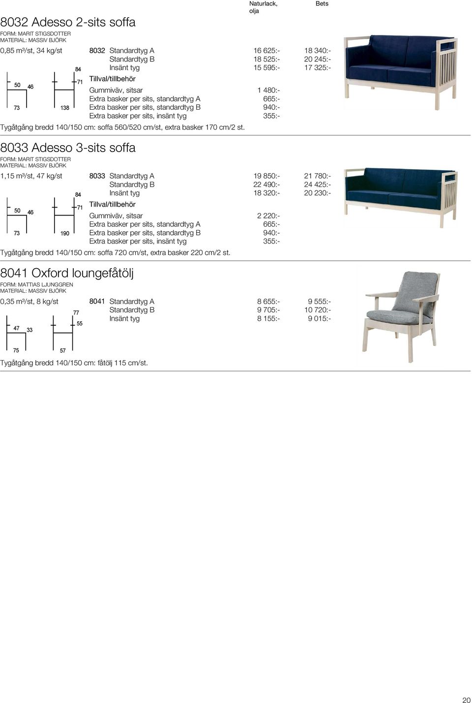 8033 Adesso 3-sits soffa 1,15 m³/st, 47 kg/st 8033 Standardtyg A 19 850:- 21 780:- 22 490:- 24 425:- 84 18 320:- 20 230:- 50 46 71 Gummiväv, sitsar 2 220:- Extra basker per sits, standardtyg A 73 190