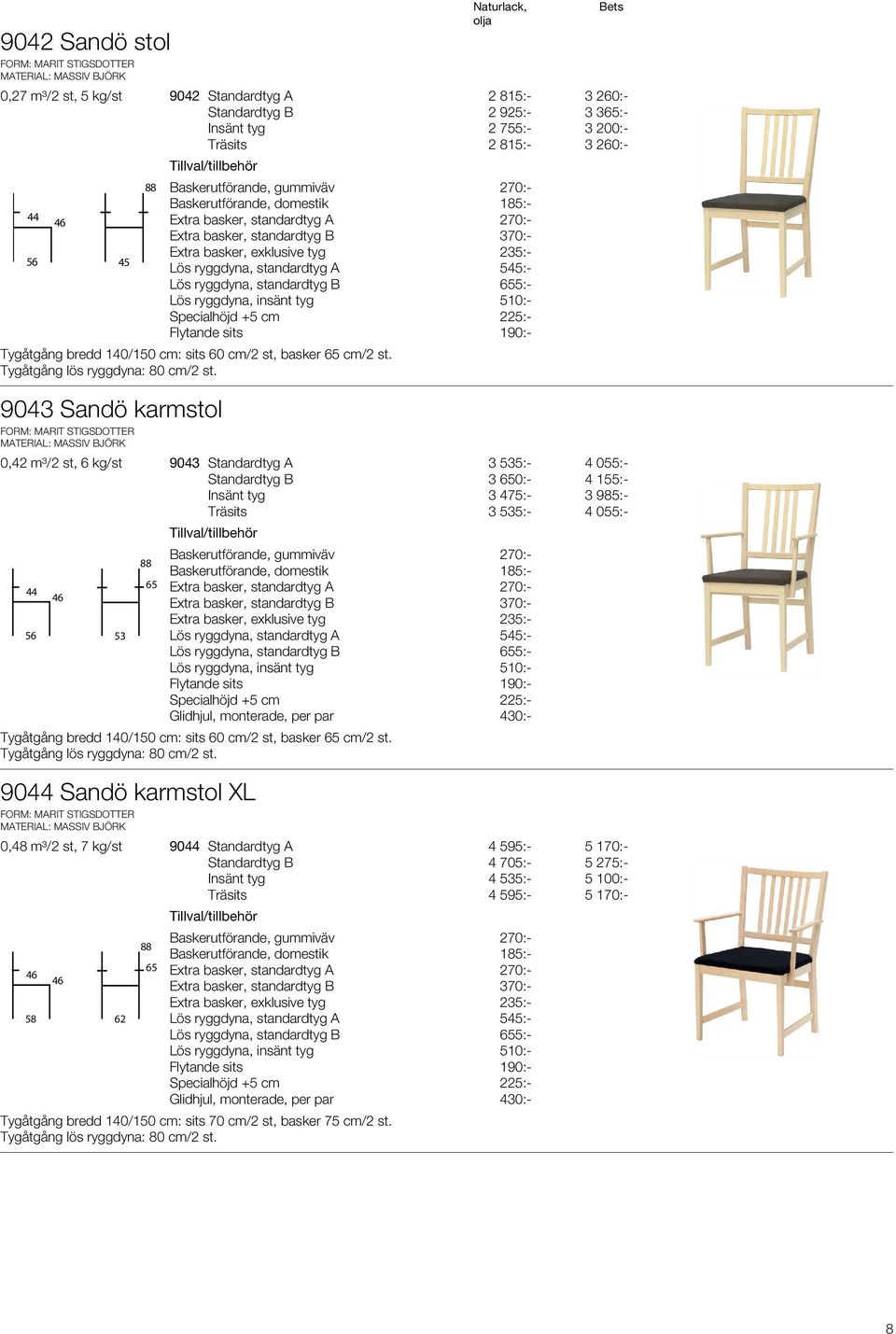 9043 Sandö karmstol 545:- 655:- 510:- 225:- 190:- 0,42 m³/2 st, 6 kg/st 9043 Standardtyg A 3 535:- 4 055:- 3 650:- 4 155:- 3 475:- 3 985:- 3 535:- 4 055:- 44 56 46 53 88 65 Lös ryggdyna, standardtyg