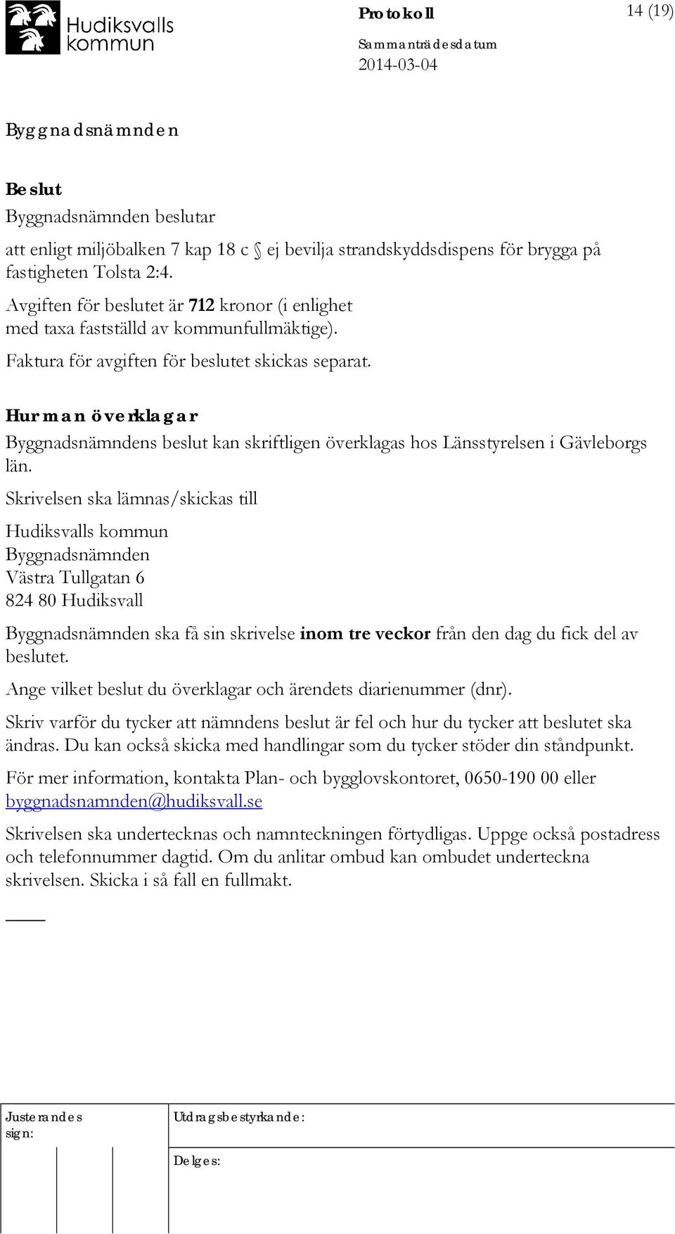 Hur man överklagar s beslut kan skriftligen överklagas hos Länsstyrelsen i Gävleborgs län.