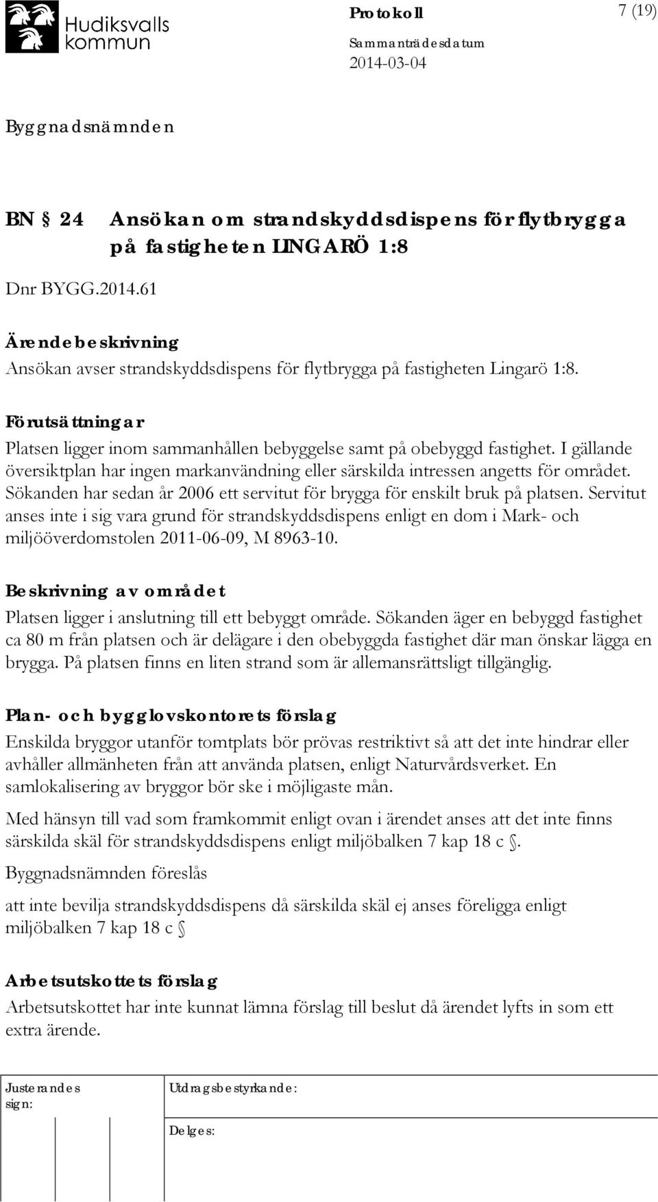 Sökanden har sedan år 2006 ett servitut för brygga för enskilt bruk på platsen.