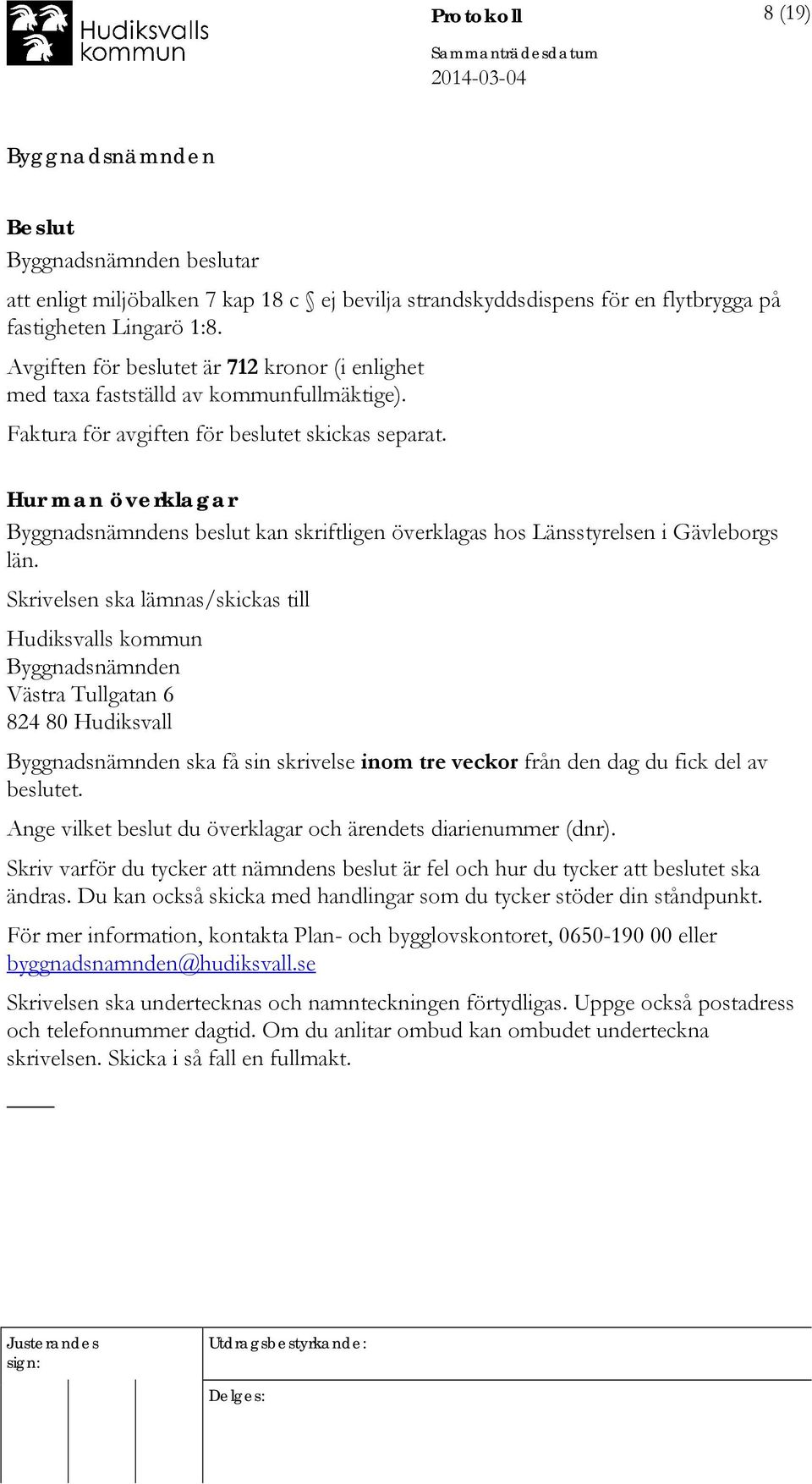 Hur man överklagar s beslut kan skriftligen överklagas hos Länsstyrelsen i Gävleborgs län.