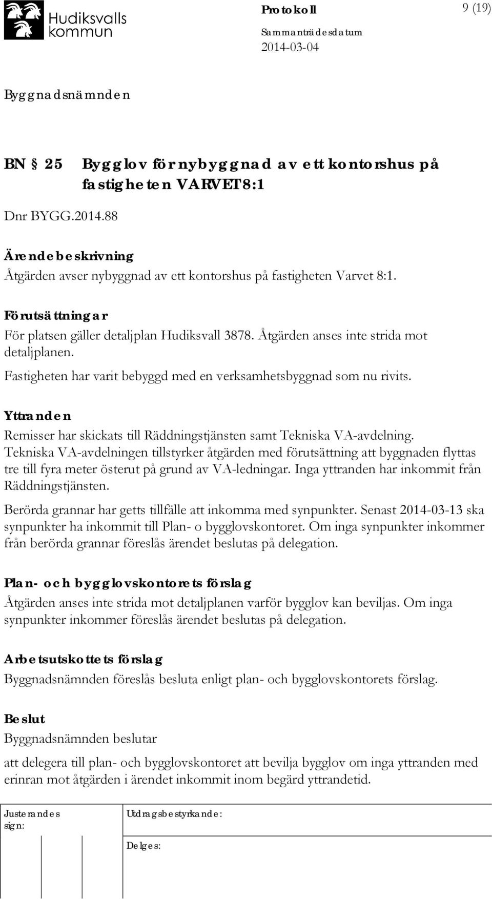 Yttranden Remisser har skickats till Räddningstjänsten samt Tekniska VA-avdelning.