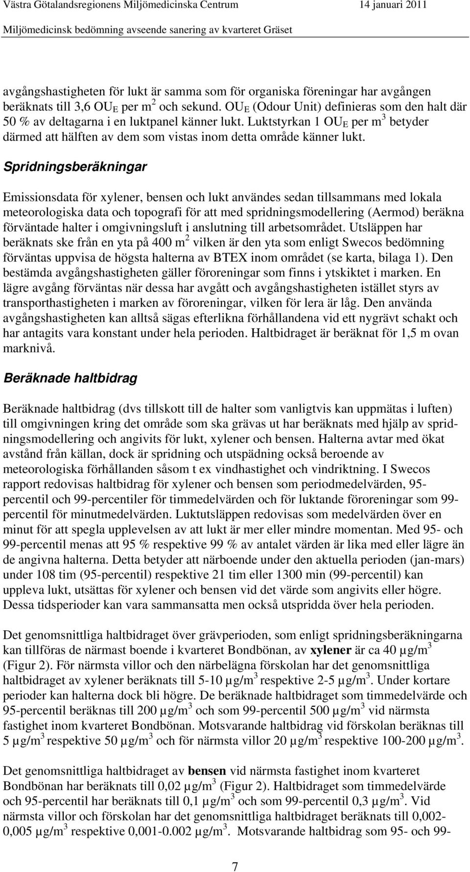 Spridningsberäkningar Emissionsdata för xylener, bensen och lukt användes sedan tillsammans med lokala meteorologiska data och topografi för att med spridningsmodellering (Aermod) beräkna förväntade