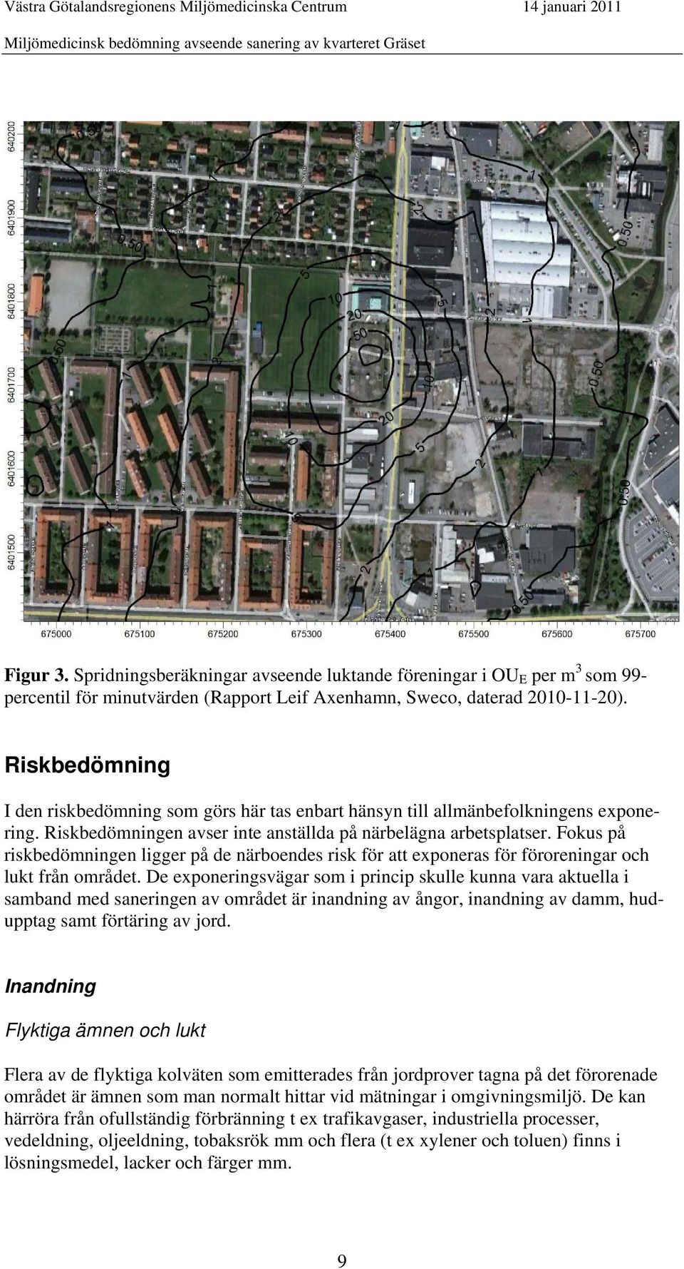 Fokus på riskbedömningen ligger på de närboendes risk för att exponeras för föroreningar och lukt från området.