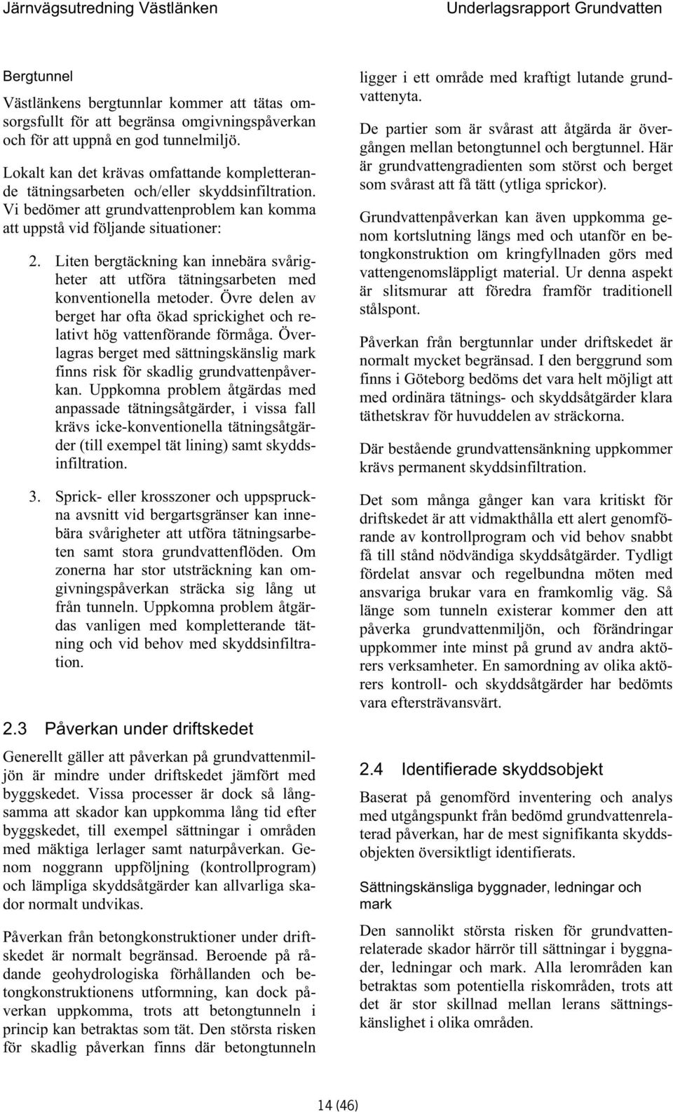 Liten bergtäckning kan innebära svårigheter att utföra tätningsarbeten med konventionella metoder. Övre delen av berget har ofta ökad sprickighet och relativt hög vattenförande förmåga.