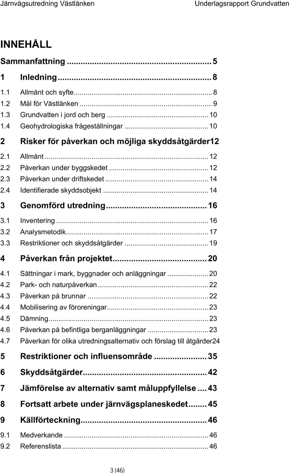 .. 14 3 Genomförd utredning... 16 3.1 Inventering... 16 3.2 Analysmetodik... 17 3.3 Restriktioner och skyddsåtgärder... 19 4 Påverkan från projektet... 20 4.