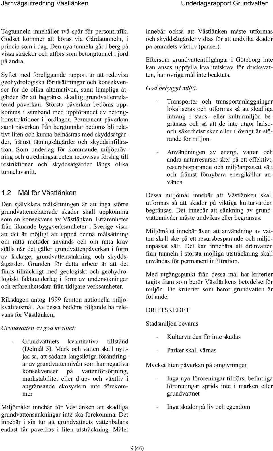 Syftet med föreliggande rapport är att redovisa geohydrologiska förutsättningar och konsekvenser för de olika alternativen, samt lämpliga åtgärder för att begränsa skadlig grundvattenrelaterad