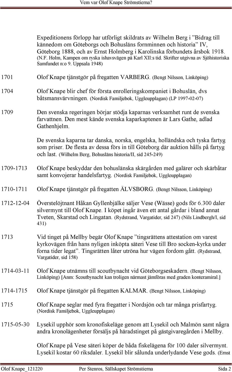 (Bengt Nilsson, Linköping) 1704 Olof Knape blir chef för första enrolleringskompaniet i Bohuslän, dvs båtsmansvärvningen.