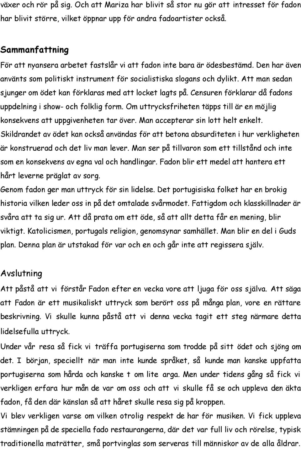 Att man sedan sjunger om ödet kan förklaras med att locket lagts på. Censuren förklarar då fadons uppdelning i show- och folklig form.