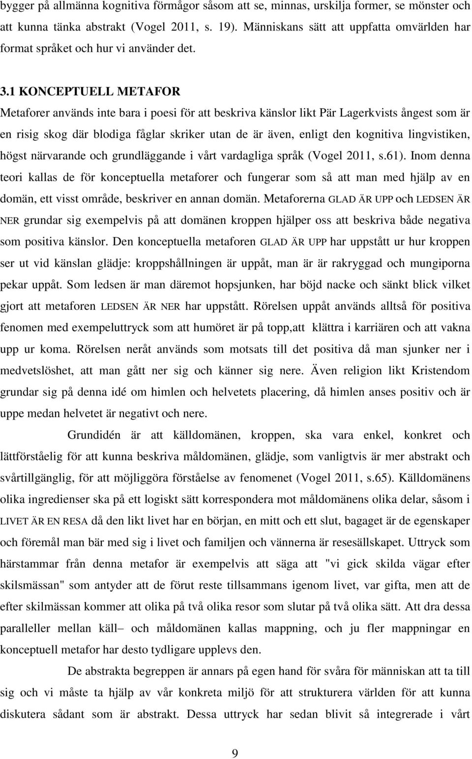 1 KONCEPTUELL METAFOR Metaforer används inte bara i poesi för att beskriva känslor likt Pär Lagerkvists ångest som är en risig skog där blodiga fåglar skriker utan de är även, enligt den kognitiva