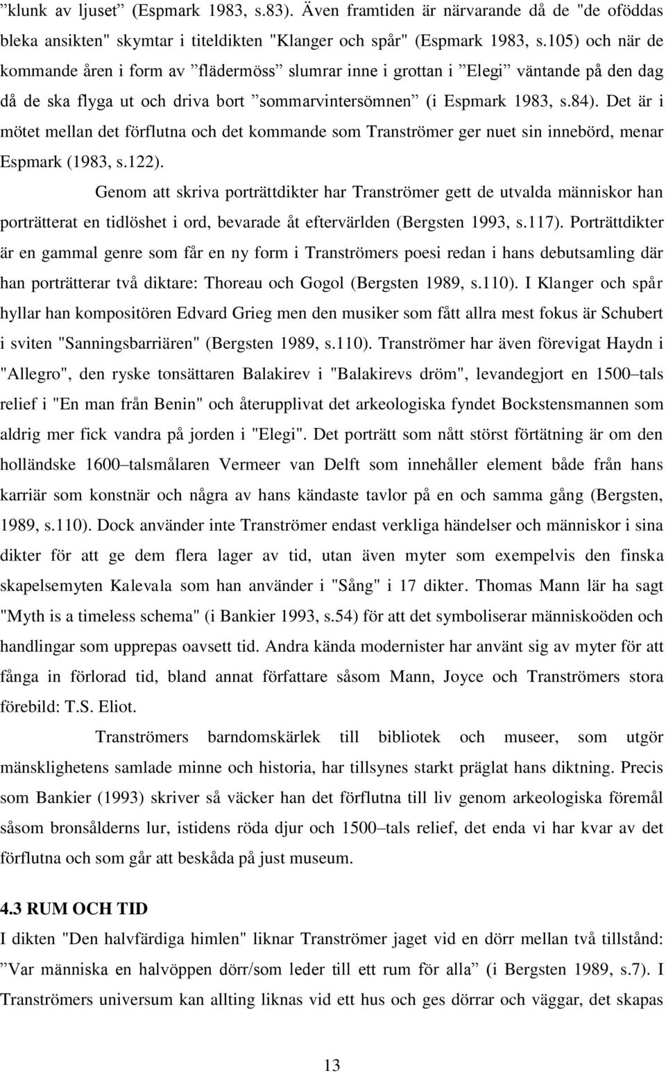 Det är i mötet mellan det förflutna och det kommande som Tranströmer ger nuet sin innebörd, menar Espmark (1983, s.122).