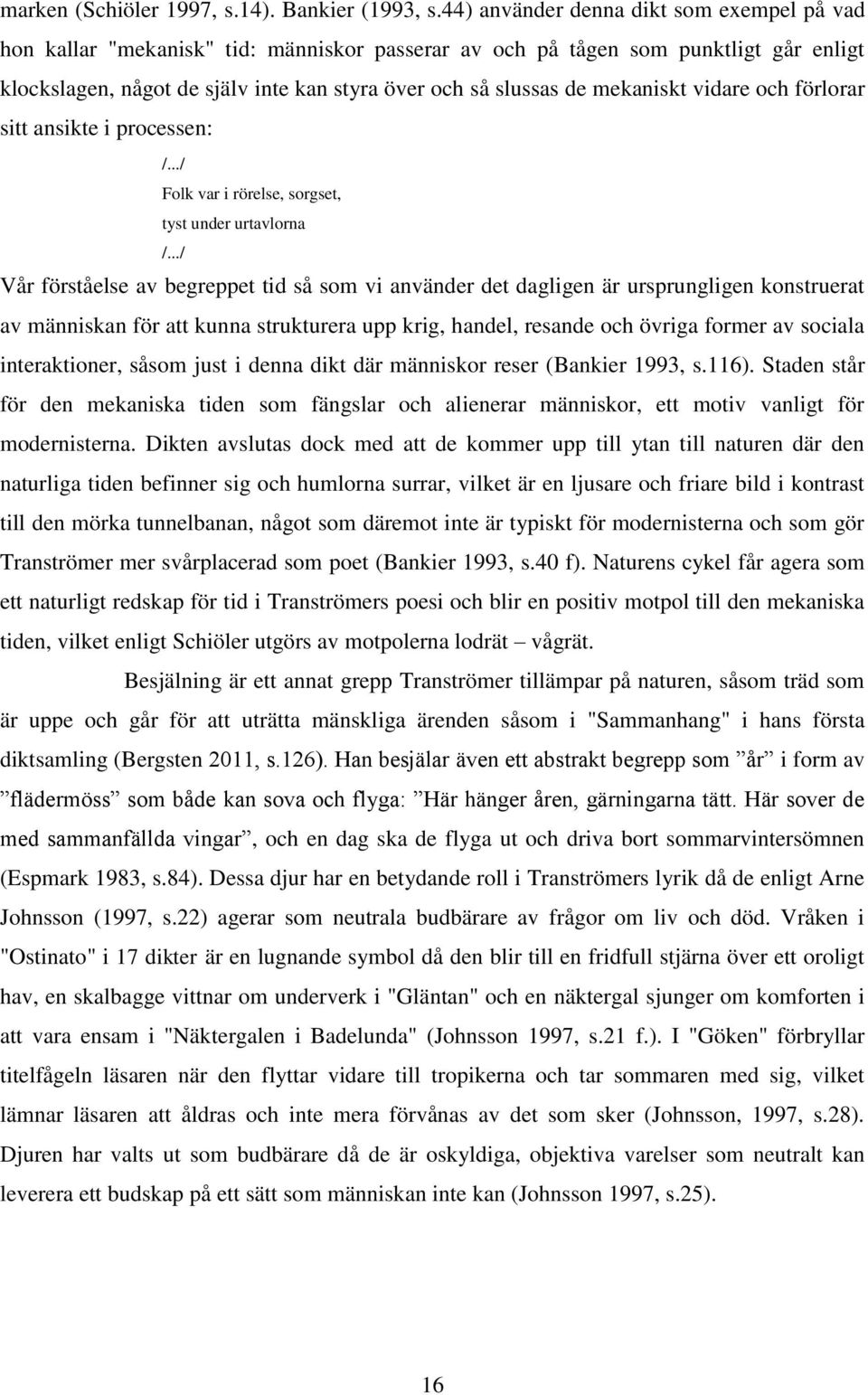 mekaniskt vidare och förlorar sitt ansikte i processen: Folk var i rörelse, sorgset, tyst under urtavlorna Vår förståelse av begreppet tid så som vi använder det dagligen är ursprungligen konstruerat