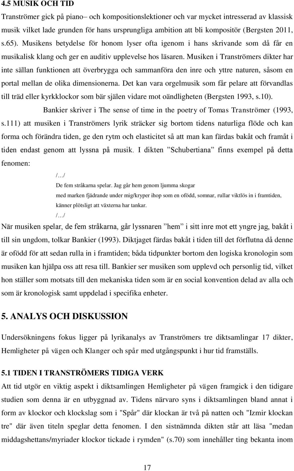 Musiken i Tranströmers dikter har inte sällan funktionen att överbrygga och sammanföra den inre och yttre naturen, såsom en portal mellan de olika dimensionerna.