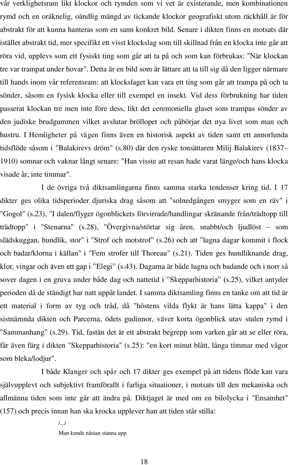 Senare i dikten finns en motsats där istället abstrakt tid, mer specifikt ett visst klockslag som till skillnad från en klocka inte går att röra vid, upplevs som ett fysiskt ting som går att ta på