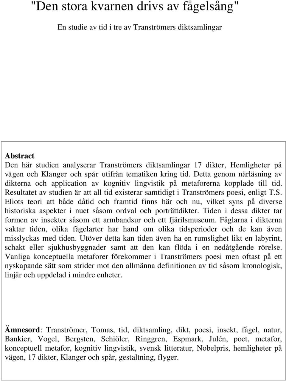 Resultatet av studien är att all tid existerar samtidigt i Tranströmers poesi, enligt T.S.