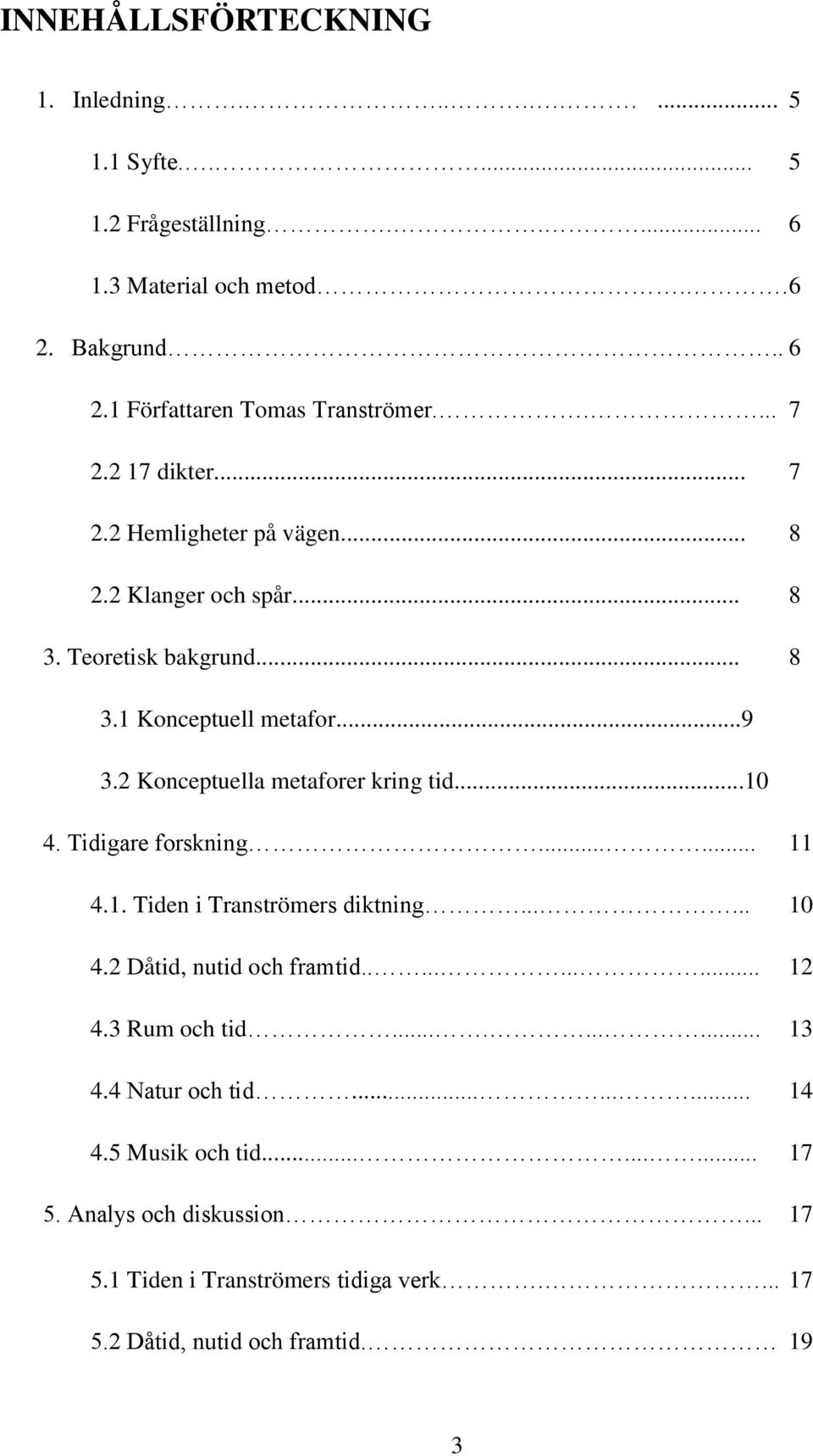 2 Konceptuella metaforer kring tid...10 4. Tidigare forskning...... 11 4.1. Tiden i Tranströmers diktning...... 10 4.2 Dåtid, nutid och framtid........... 12 4.