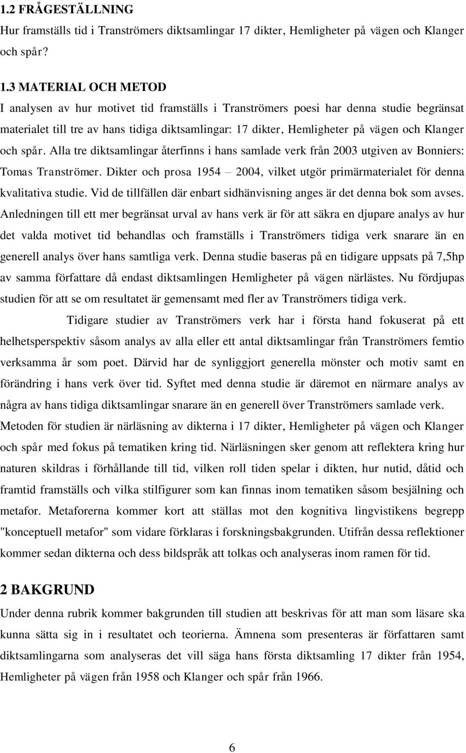 3 MATERIAL OCH METOD I analysen av hur motivet tid framställs i Tranströmers poesi har denna studie begränsat materialet till tre av hans tidiga diktsamlingar: 17 dikter, Hemligheter på vägen och