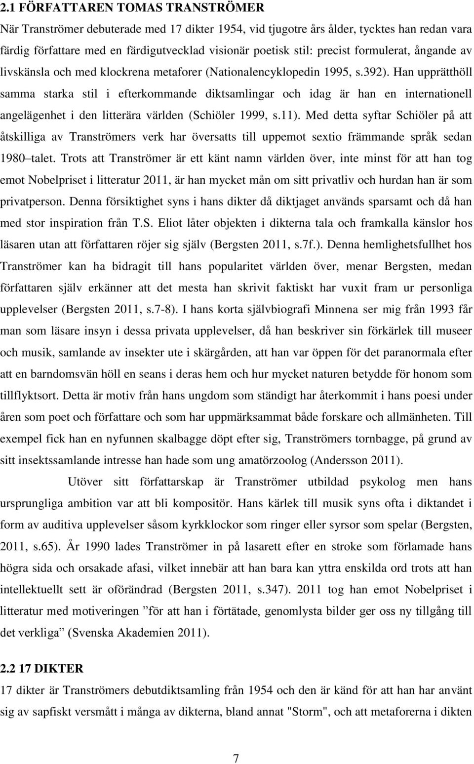 Han upprätthöll samma starka stil i efterkommande diktsamlingar och idag är han en internationell angelägenhet i den litterära världen (Schiöler 1999, s.11).