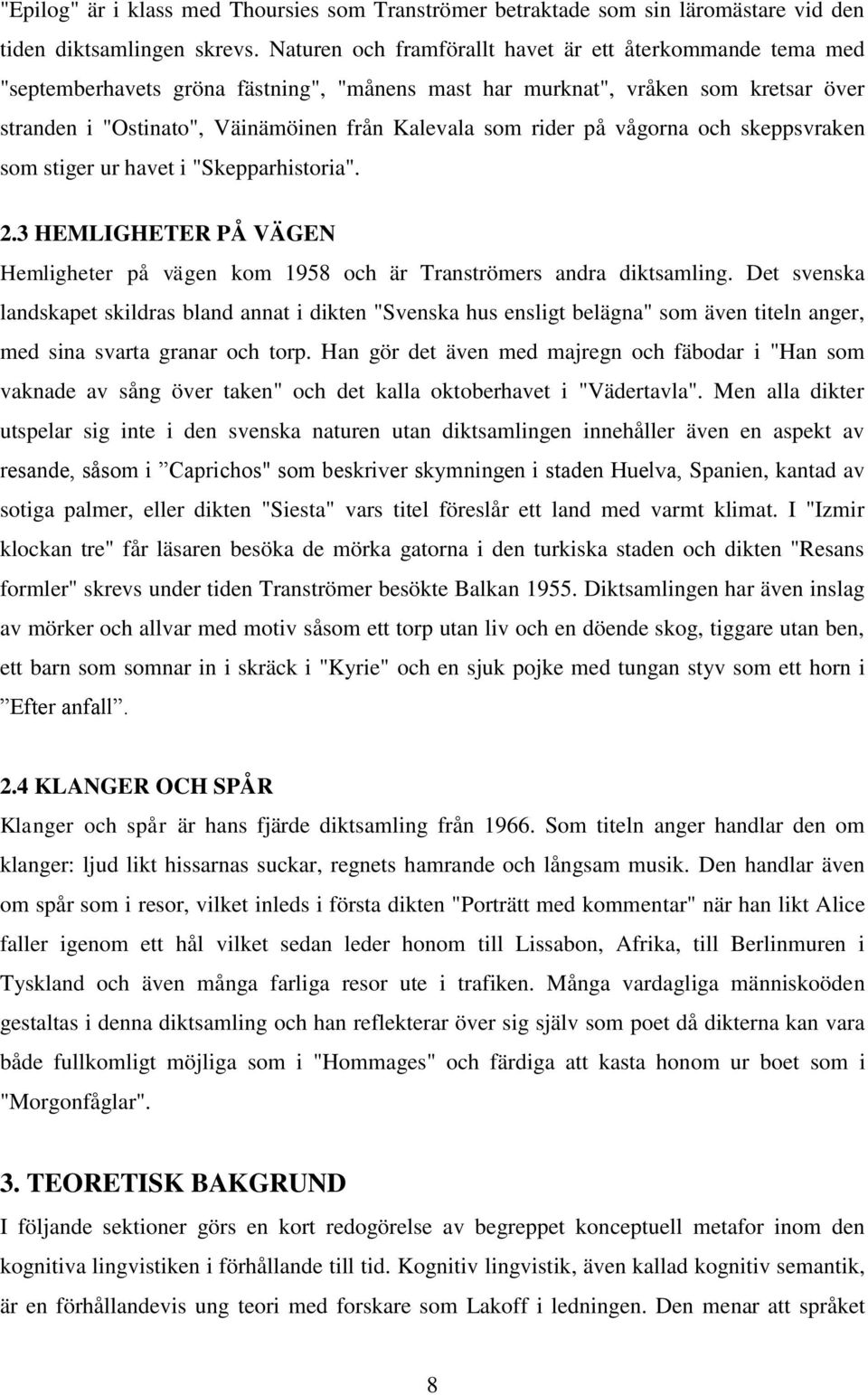 rider på vågorna och skeppsvraken som stiger ur havet i "Skepparhistoria". 2.3 HEMLIGHETER PÅ VÄGEN Hemligheter på vägen kom 1958 och är Tranströmers andra diktsamling.