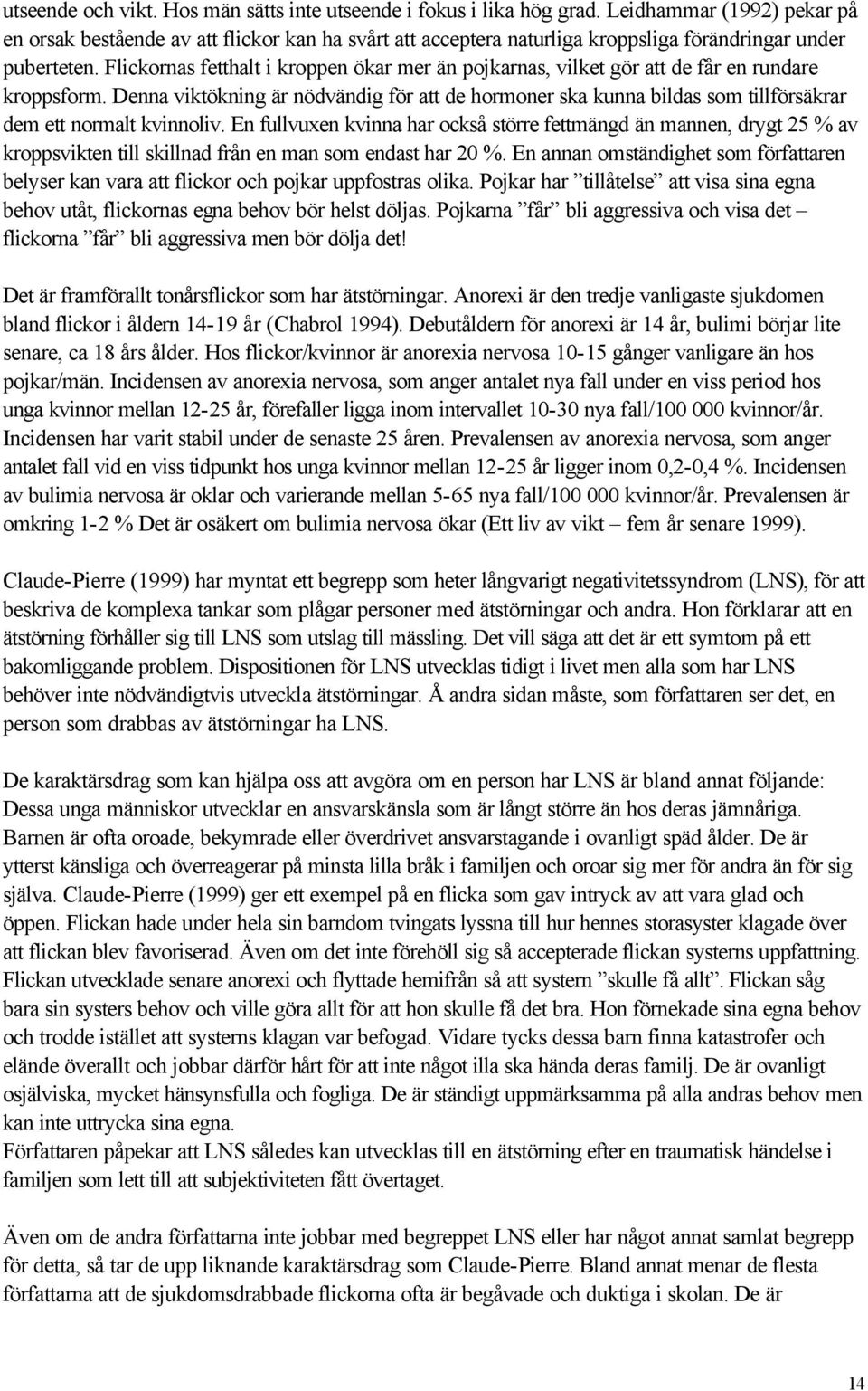 Flickornas fetthalt i kroppen ökar mer än pojkarnas, vilket gör att de får en rundare kroppsform.