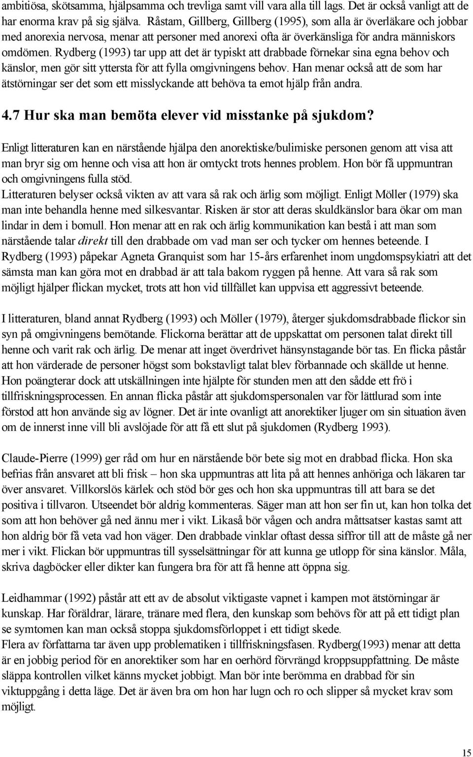 Rydberg (1993) tar upp att det är typiskt att drabbade förnekar sina egna behov och känslor, men gör sitt yttersta för att fylla omgivningens behov.