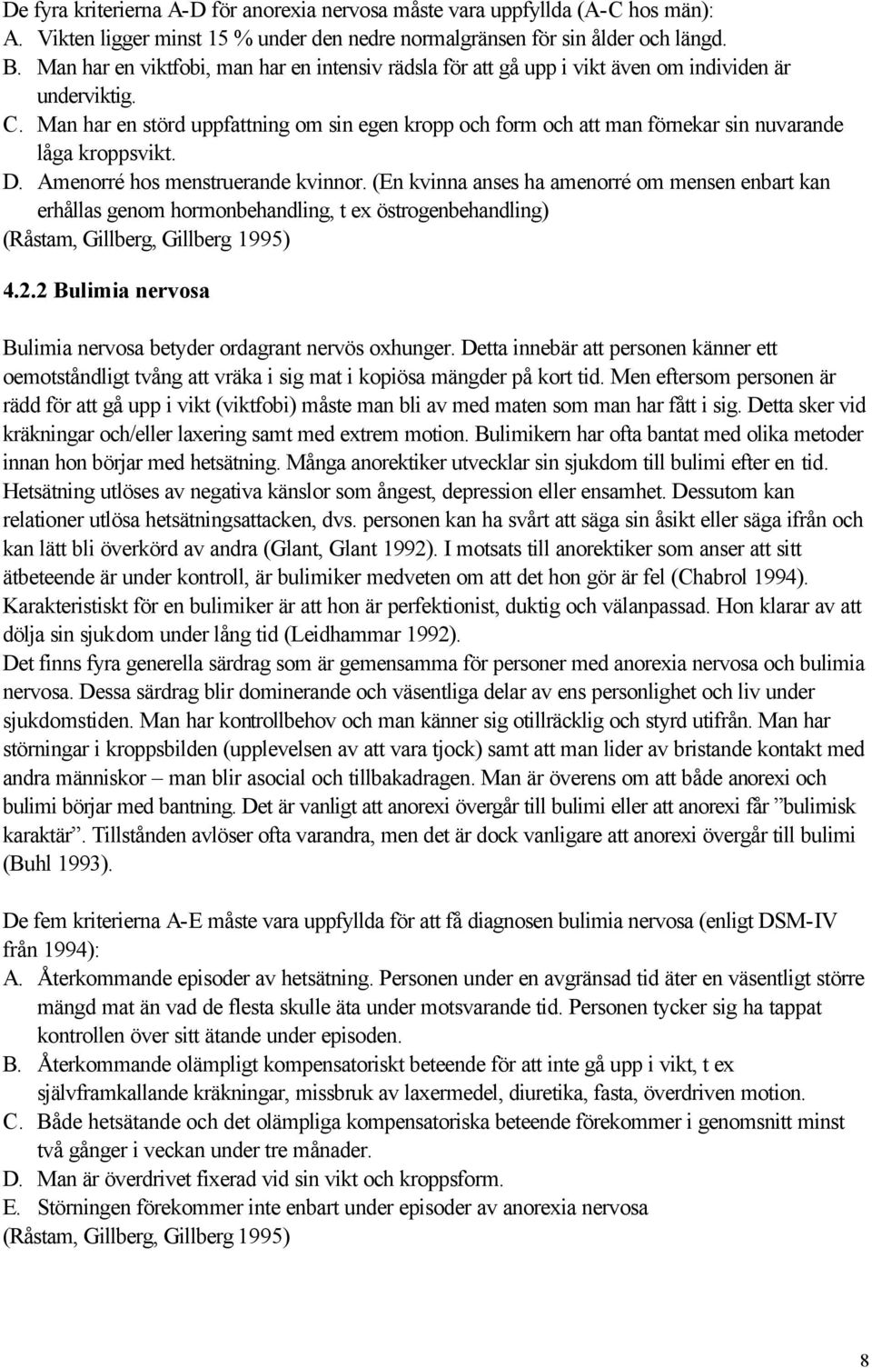 Man har en störd uppfattning om sin egen kropp och form och att man förnekar sin nuvarande låga kroppsvikt. D. Amenorré hos menstruerande kvinnor.