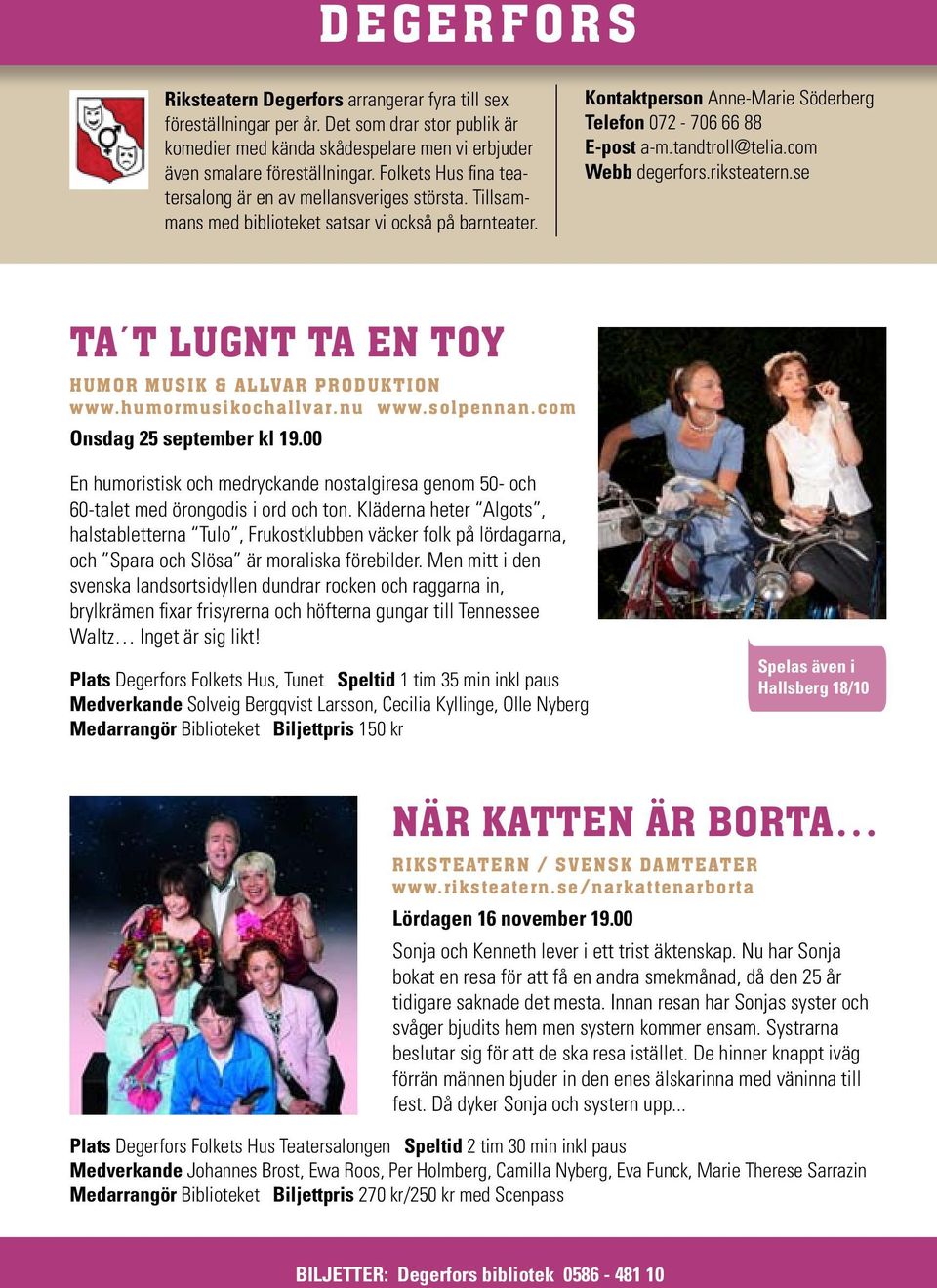 tandtroll@telia.com Webb degerfors.riksteatern.se TA T LUGNT TA EN TOY Humor Musik & Allvar Produktion www.humormusikochallvar.nu www.solpennan.com Onsdag 25 september kl 19.