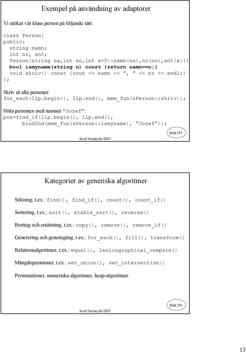 end(), mem_fun(&person::skriv)); Hitta personen med namnet Jozef : pos=find_if(lip.begin(), lip.