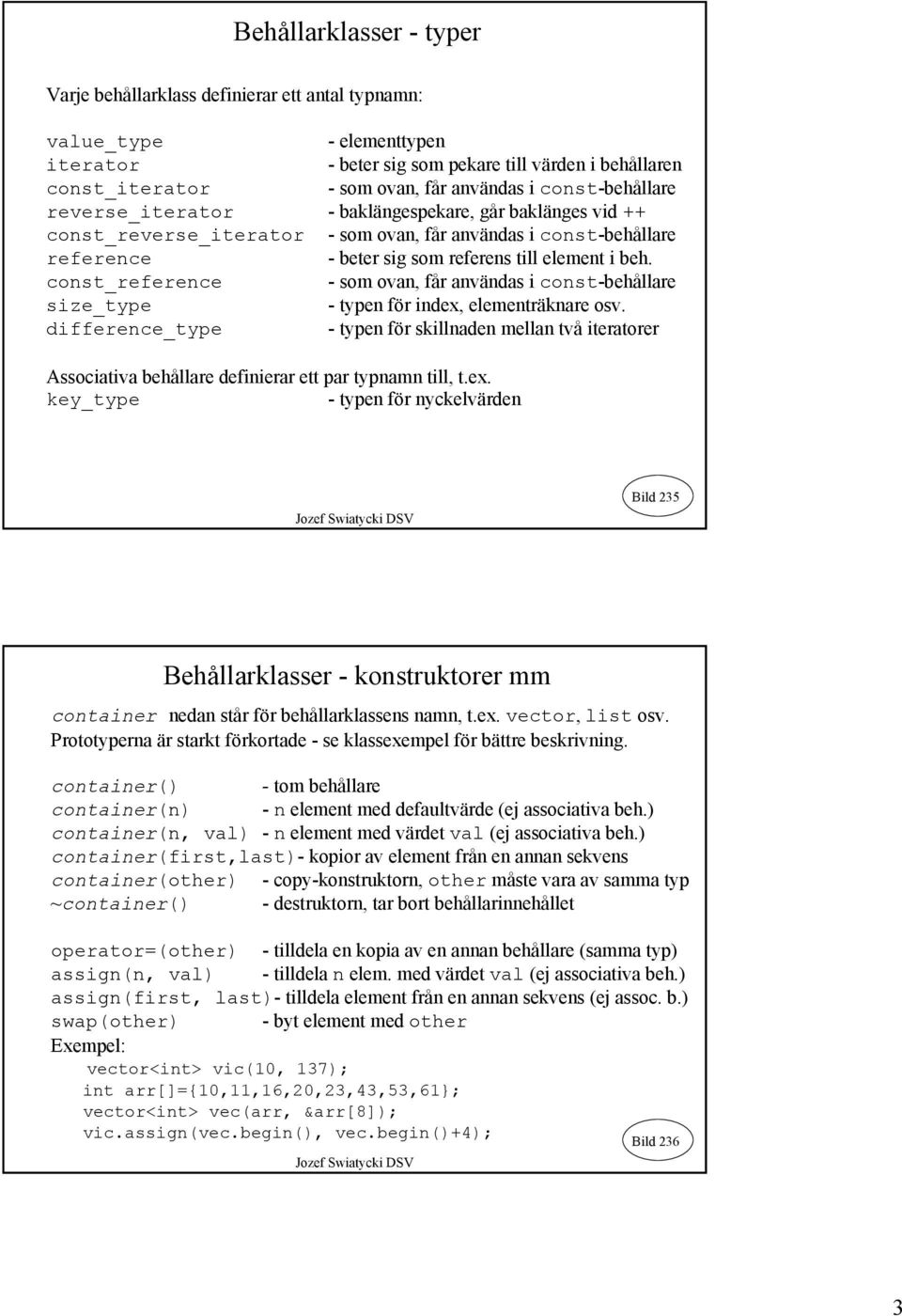 const_reference - som ovan, får användas i const-behållare size_type - typen för index, elementräknare osv.