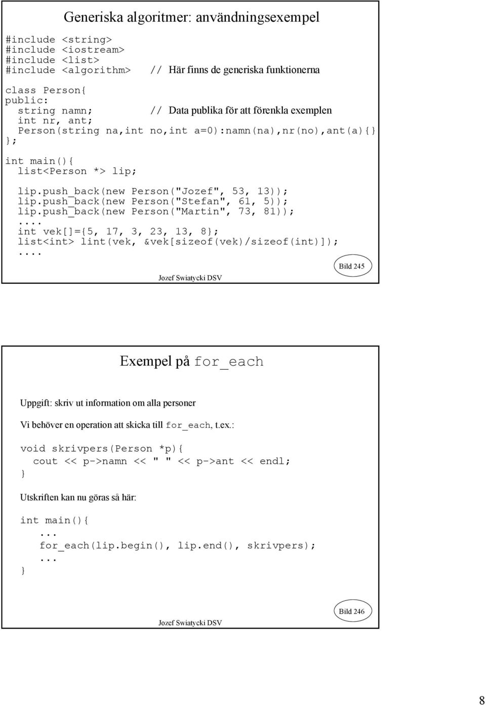 push_back(new Person("Stefan", 61, 5)); lip.push_back(new Person("Martin", 73, 81));... int vek[]={5, 17, 3, 23, 13, 8}; list<int> lint(vek, &vek[sizeof(vek)/sizeof(int)]);.