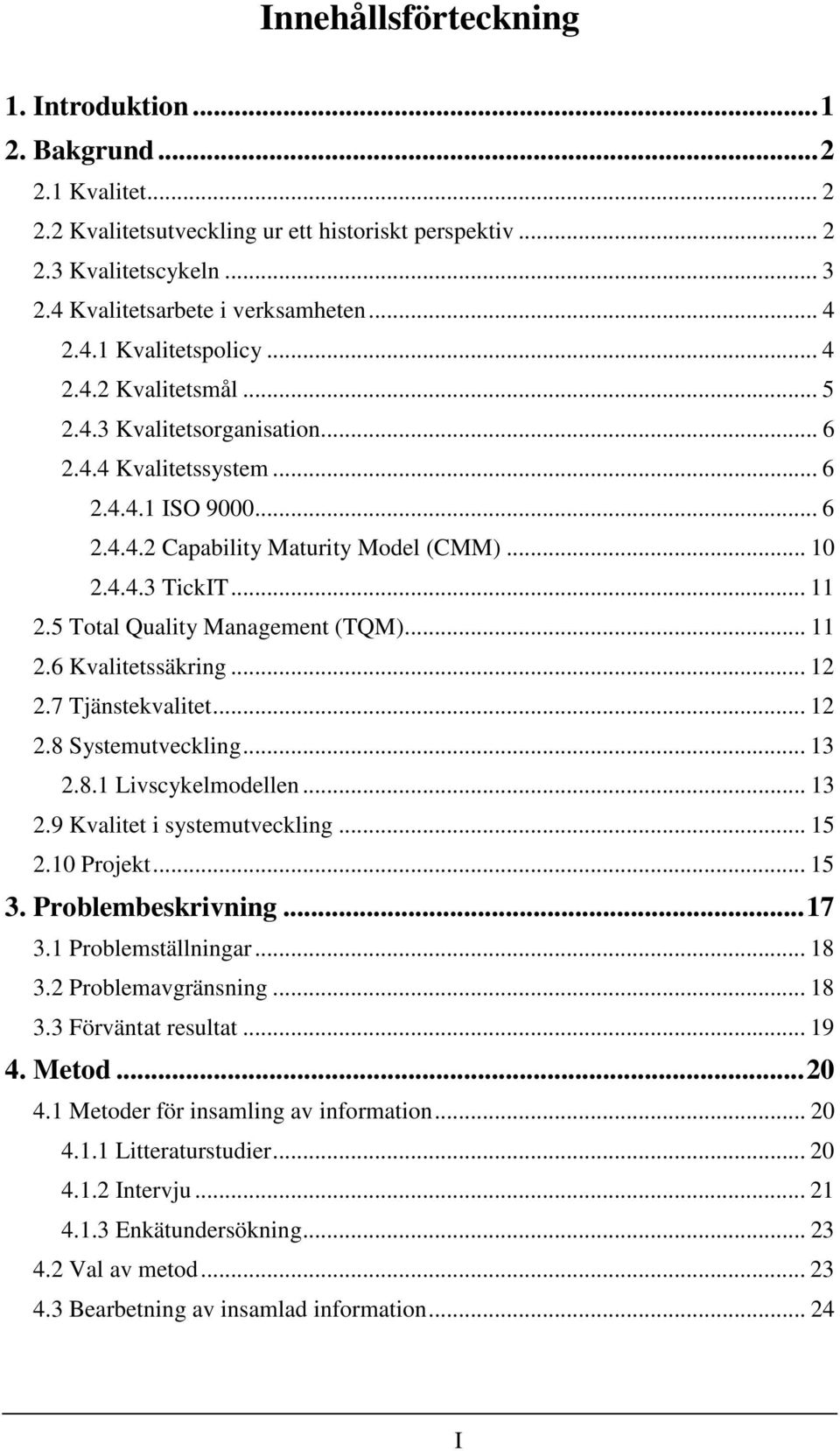 5 Total Quality Management (TQM)... 11 2.6 Kvalitetssäkring... 12 2.7 Tjänstekvalitet... 12 2.8 Systemutveckling... 13 2.8.1 Livscykelmodellen... 13 2.9 Kvalitet i systemutveckling... 15 2.10 Projekt.