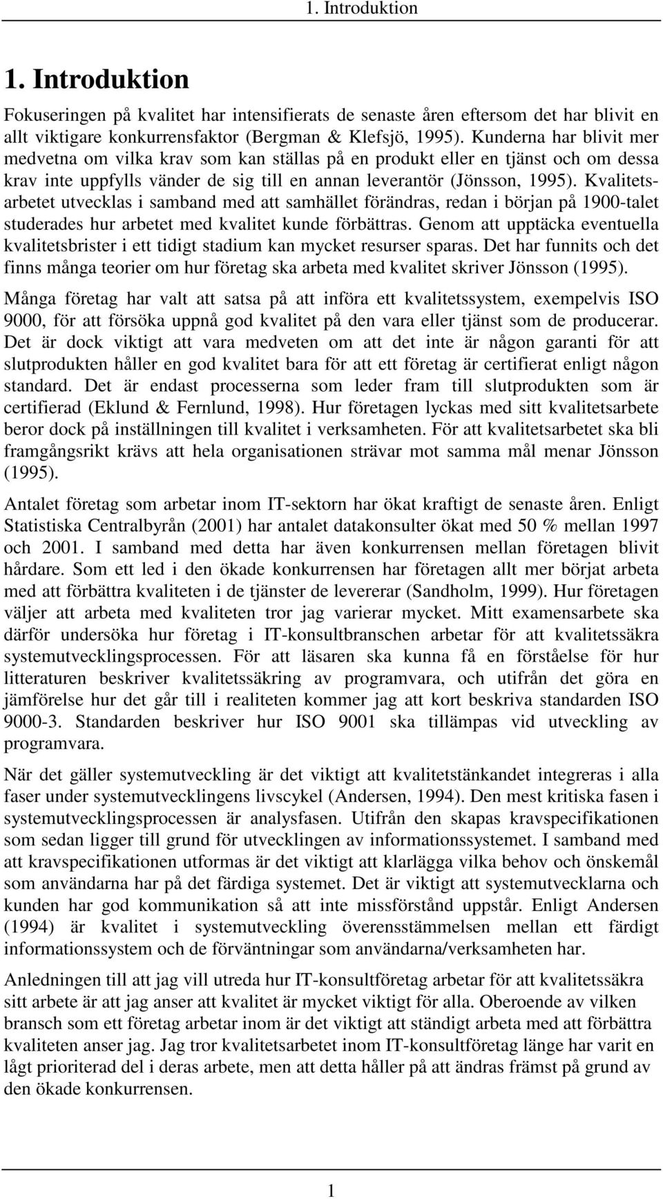 Kvalitetsarbetet utvecklas i samband med att samhället förändras, redan i början på 1900-talet studerades hur arbetet med kvalitet kunde förbättras.