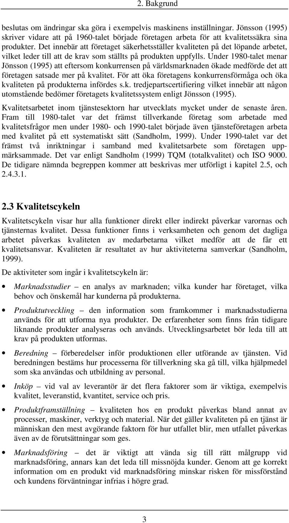 Under 1980-talet menar Jönsson (1995) att eftersom konkurrensen på världsmarknaden ökade medförde det att företagen satsade mer på kvalitet.