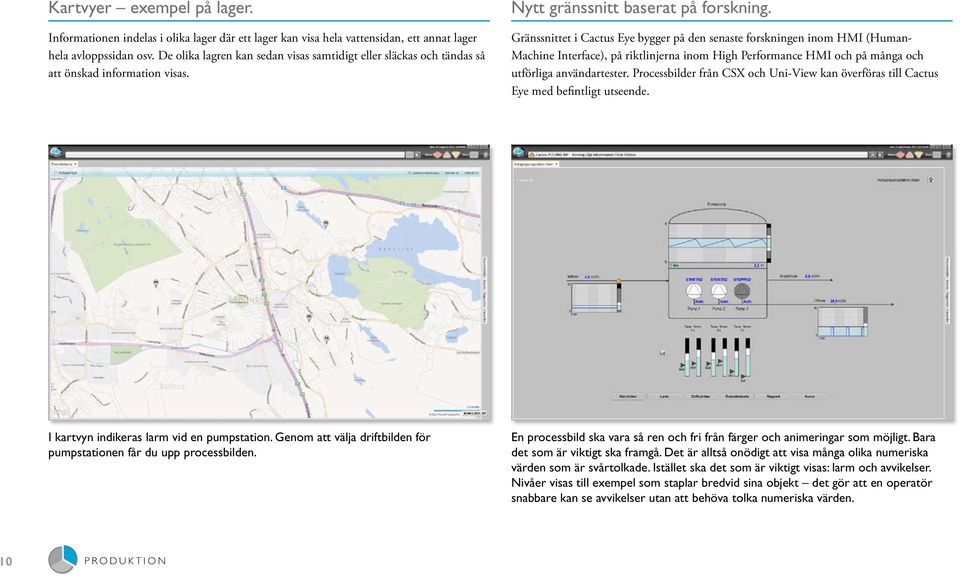 Gränssnittet i Cactus Eye bygger på den senaste forskningen inom HMI (Human- Machine Interface), på riktlinjerna inom High Performance HMI och på många och utförliga användartester.