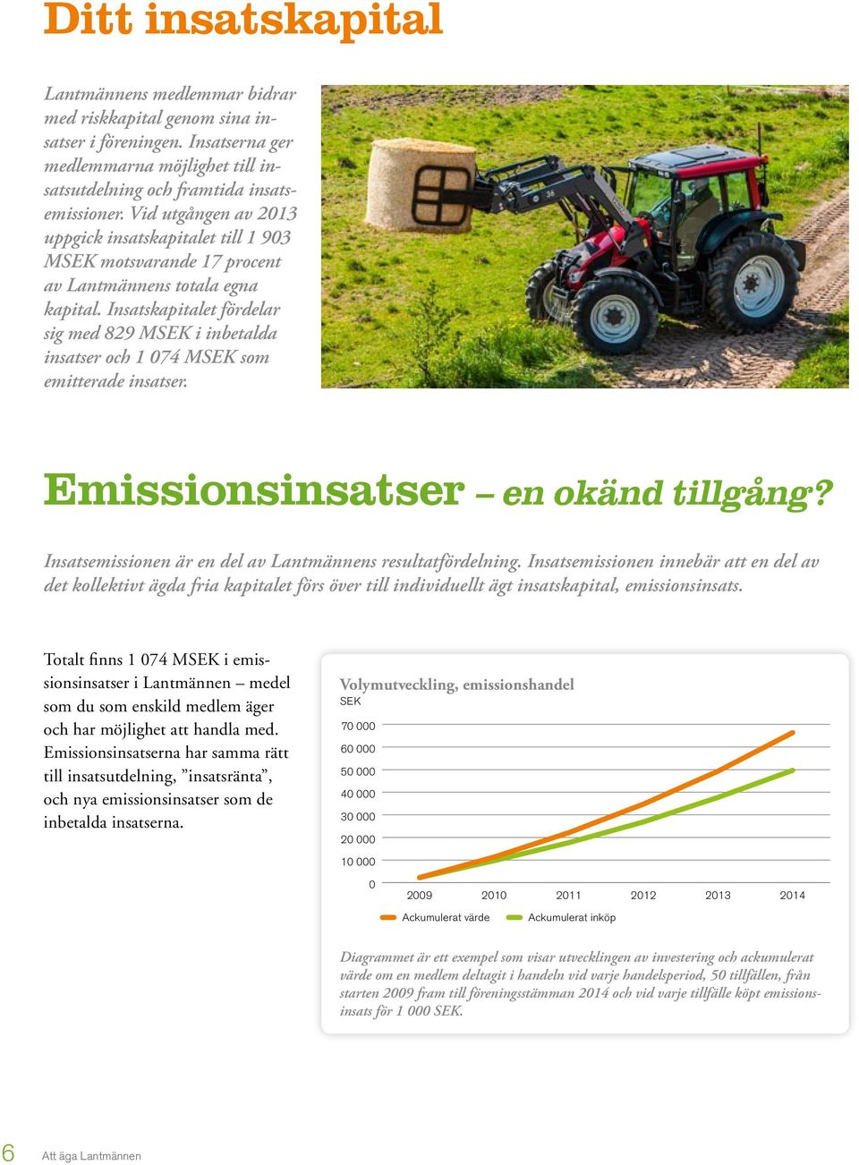 Insatskapitalet fördelar sig med 829 MSEK i inbetalda insatser och 1 074 MSEK som emitterade insatser. Emissionsinsatser en okänd tillgång?