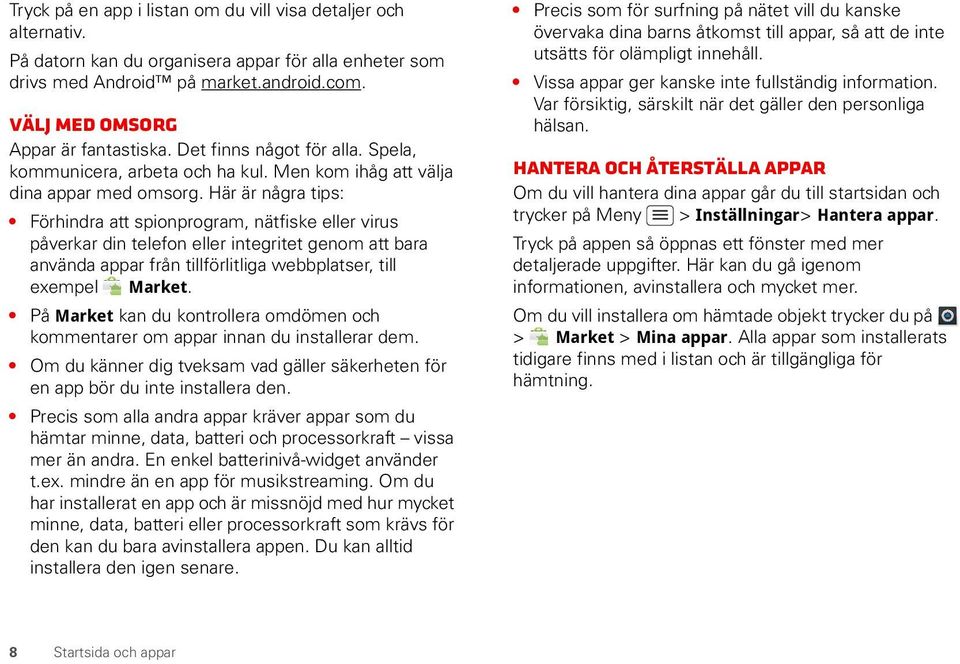 Här är några tips: Förhindra att spionprogram, nätfiske eller virus påverkar din telefon eller integritet genom att bara använda appar från tillförlitliga webbplatser, till exempel Market.