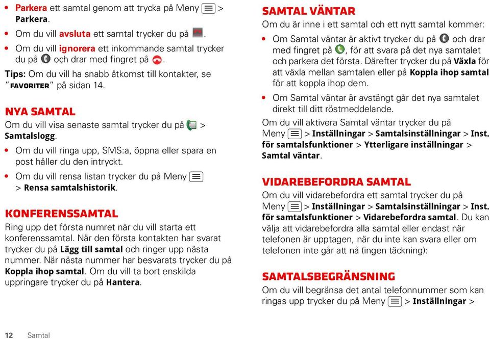 Om du vill ringa upp, SMS:a, öppna eller spara en post håller du den intryckt. Om du vill rensa listan trycker du på Meny > Rensa samtalshistorik.