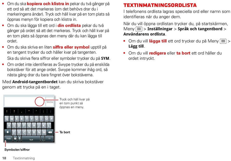 Tryck och håll kvar på en tom plats så öppnas den meny där du kan lägga till ordet. Om du ska skriva en liten siffra eller symbol upptill på en tangent trycker du och håller kvar på tangenten.