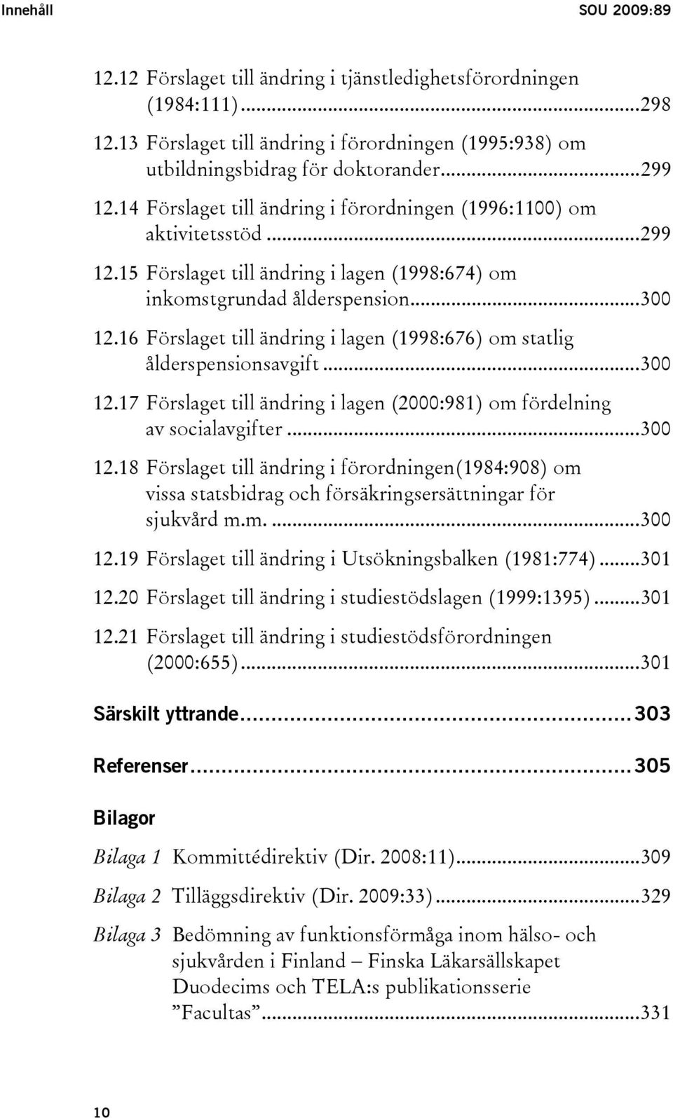 16 Förslaget till ändring i lagen (1998:676) om statlig ålderspensionsavgift...300 12.