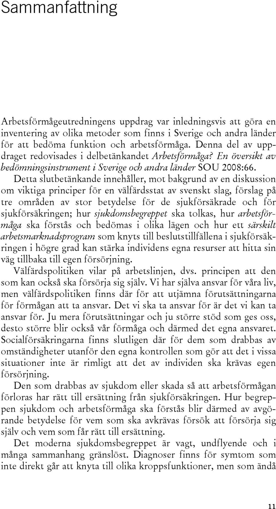 Detta slutbetänkande innehåller, mot bakgrund av en diskussion om viktiga principer för en välfärdsstat av svenskt slag, förslag på tre områden av stor betydelse för de sjukförsäkrade och för