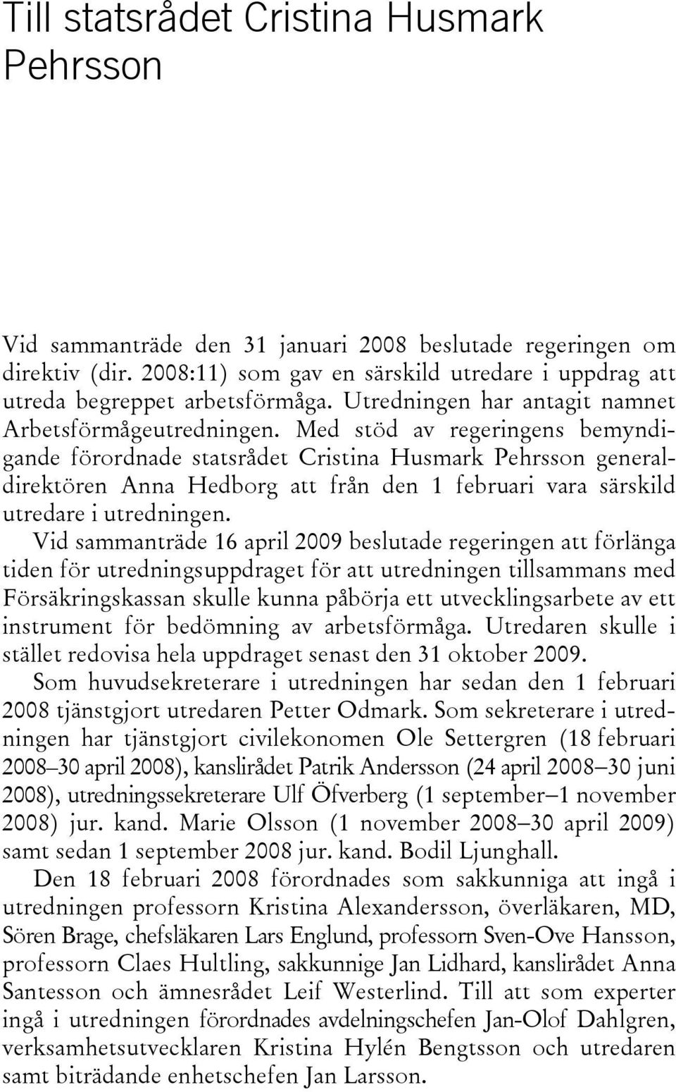 Med stöd av regeringens bemyndigande förordnade statsrådet Cristina Husmark Pehrsson generaldirektören Anna Hedborg att från den 1 februari vara särskild utredare i utredningen.