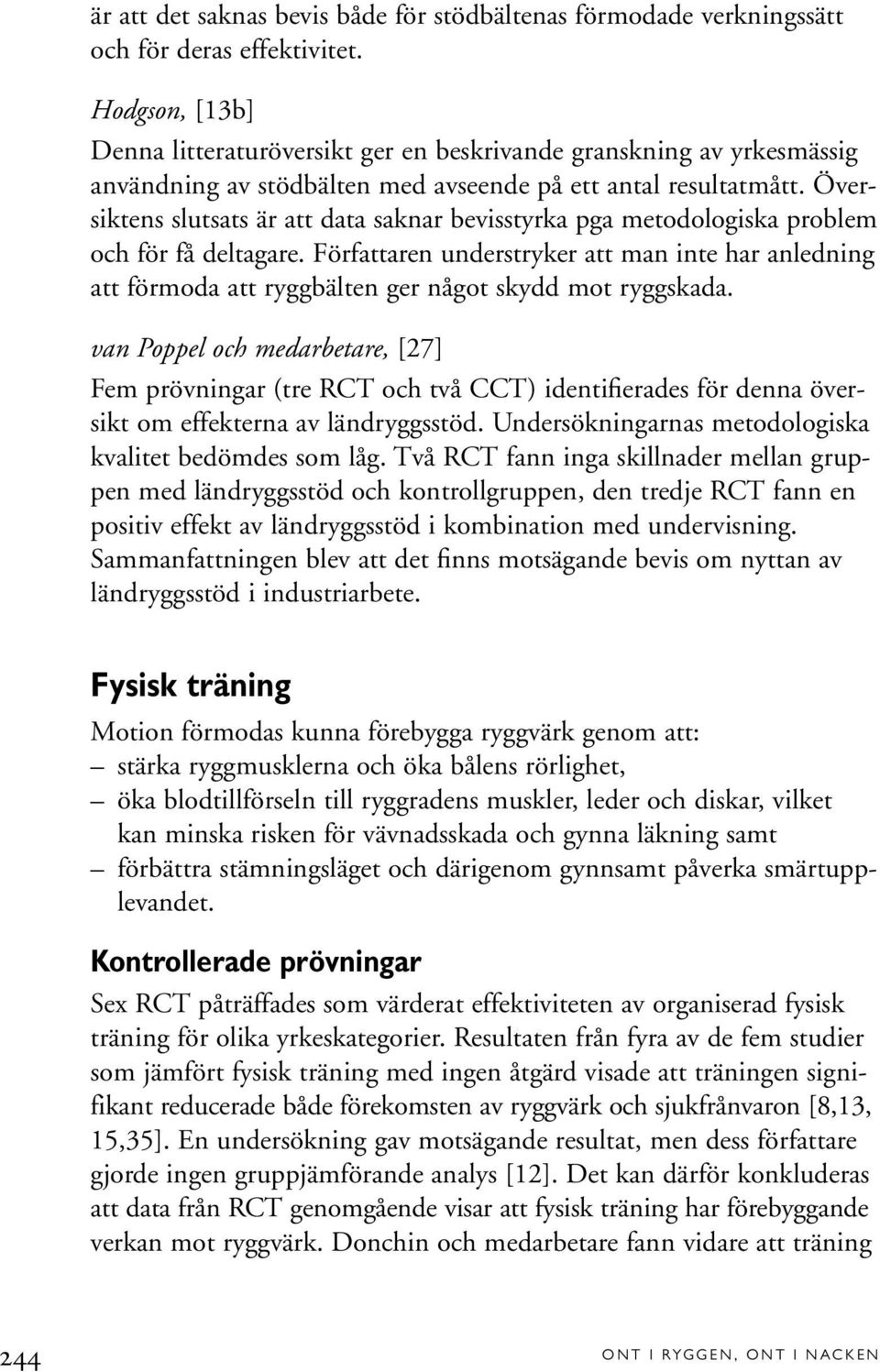 Översiktens slutsats är att data saknar bevisstyrka pga metodologiska problem och för få deltagare.