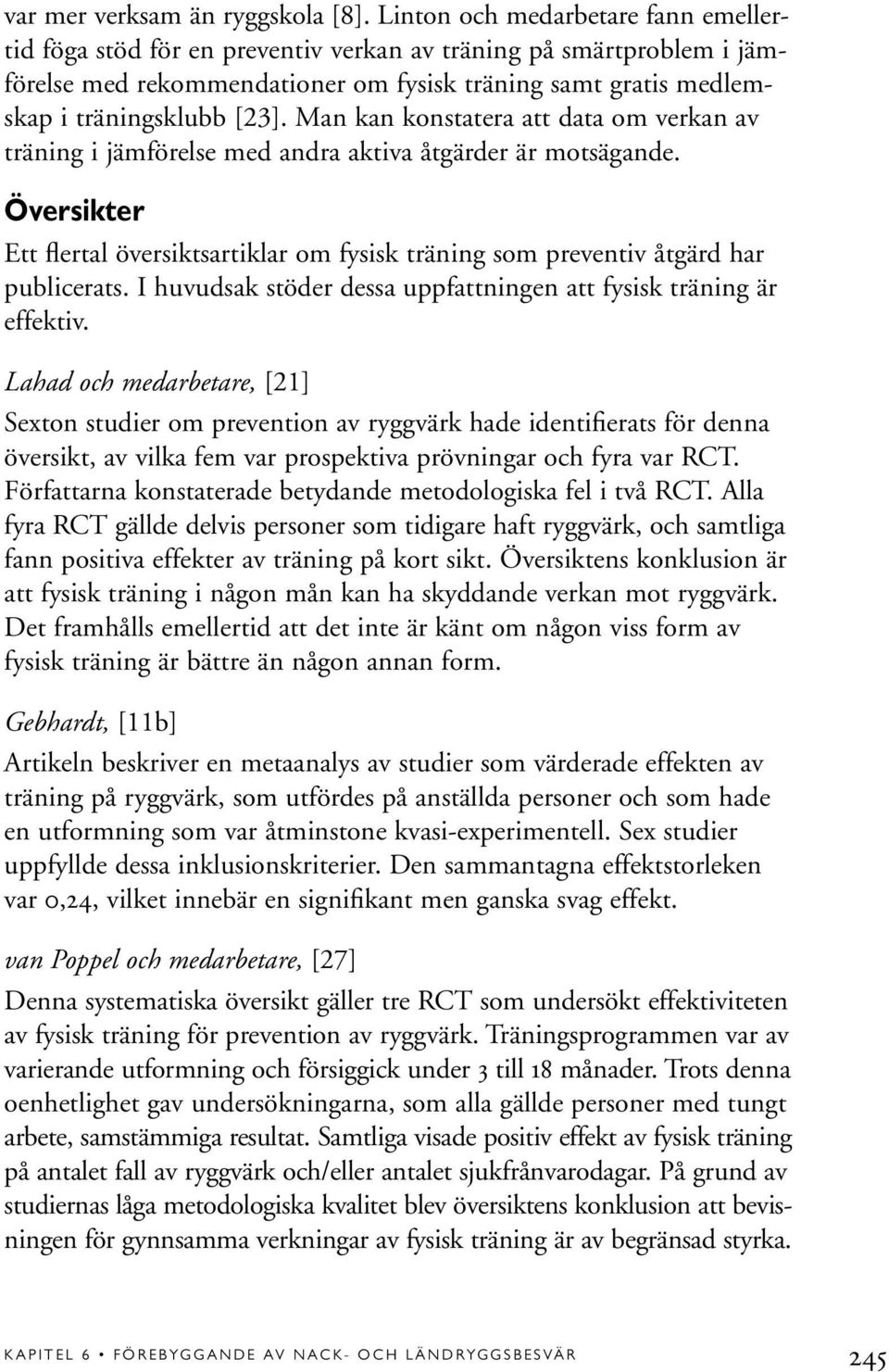 Man kan konstatera att data om verkan av träning i jämförelse med andra aktiva åtgärder är motsägande. Översikter Ett flertal översiktsartiklar om fysisk träning som preventiv åtgärd har publicerats.