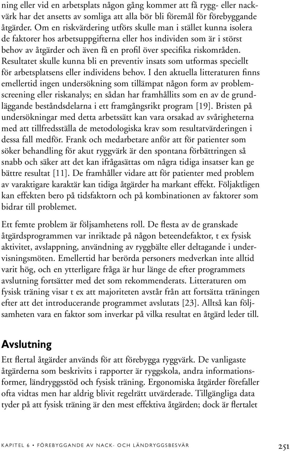 Resultatet skulle kunna bli en preventiv insats som utformas speciellt för arbetsplatsens eller individens behov.