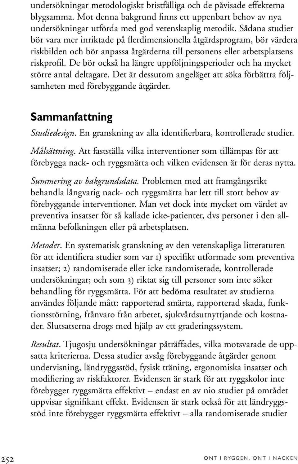 De bör också ha längre uppföljningsperioder och ha mycket större antal deltagare. Det är dessutom angeläget att söka förbättra följsamheten med förebyggande åtgärder. Sammanfattning Studiedesign.