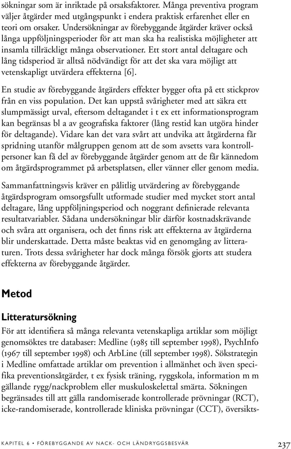 Ett stort antal deltagare och lång tidsperiod är alltså nödvändigt för att det ska vara möjligt att vetenskapligt utvärdera effekterna [6].