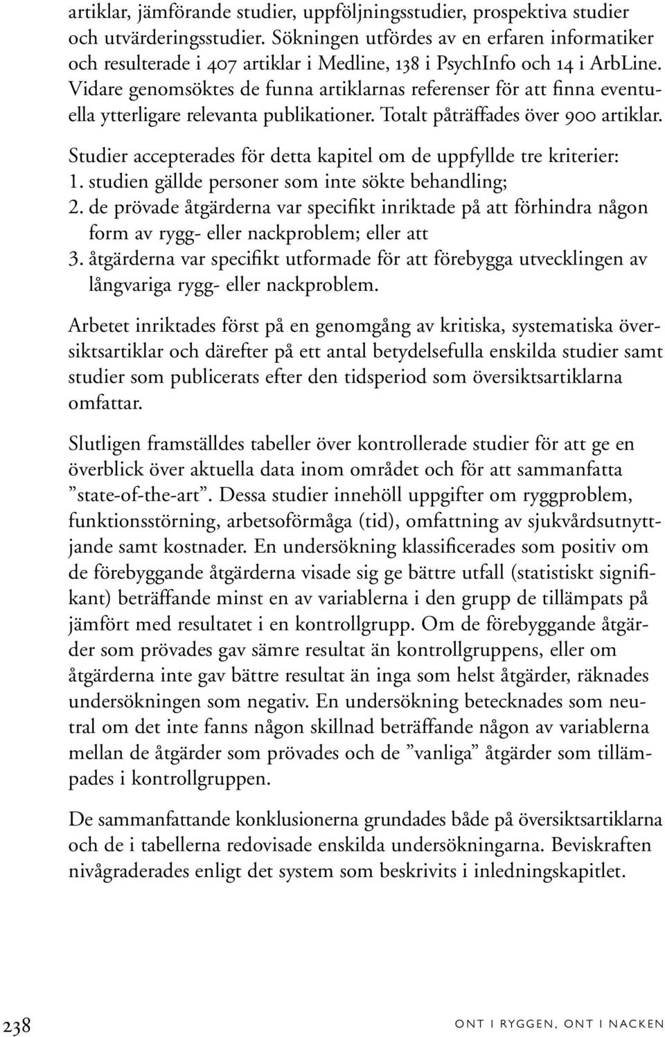 Vidare genomsöktes de funna artiklarnas referenser för att finna eventuella ytterligare relevanta publikationer. Totalt påträffades över 900 artiklar.