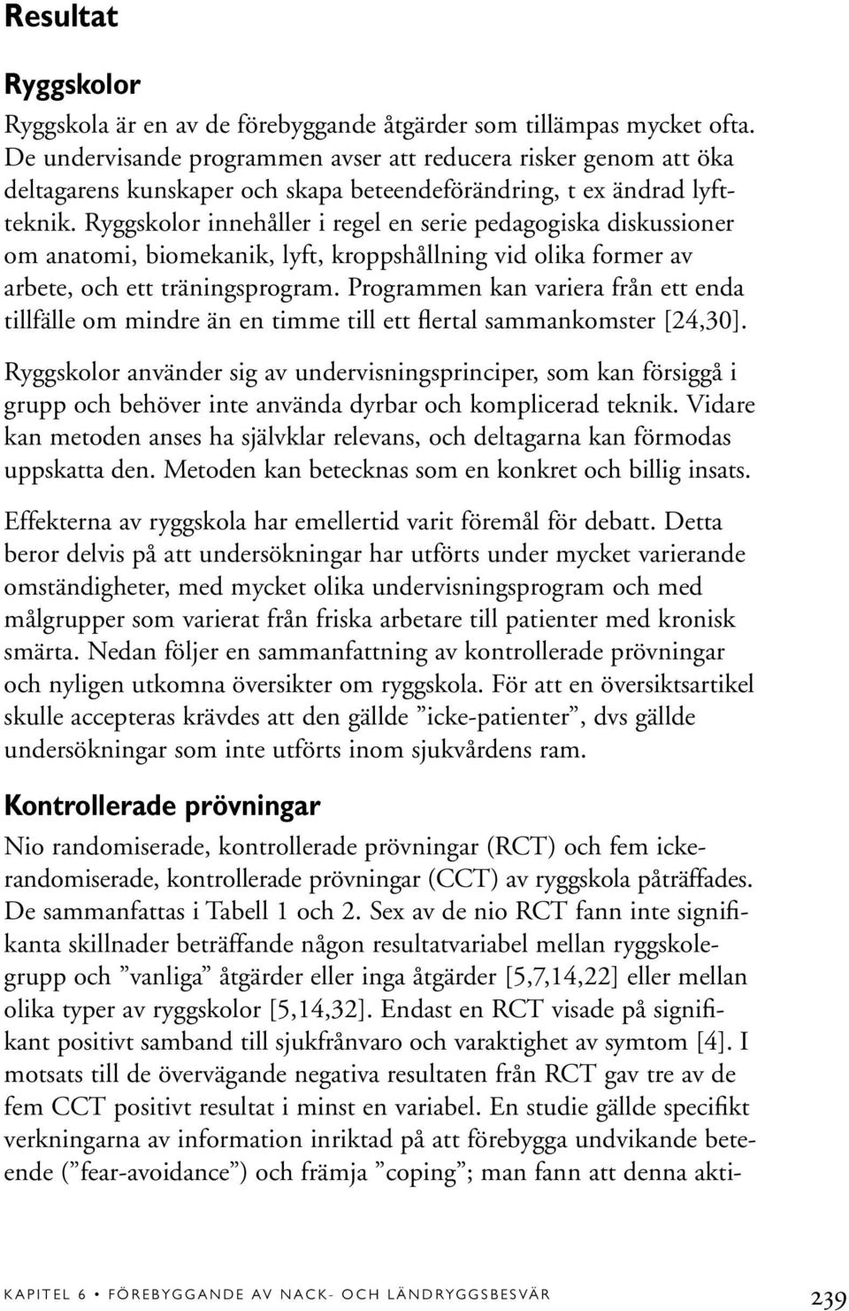 Ryggskolor innehåller i regel en serie pedagogiska diskussioner om anatomi, biomekanik, lyft, kroppshållning vid olika former av arbete, och ett träningsprogram.